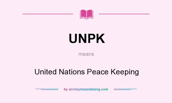 What does UNPK mean? It stands for United Nations Peace Keeping