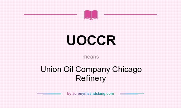 What does UOCCR mean? It stands for Union Oil Company Chicago Refinery
