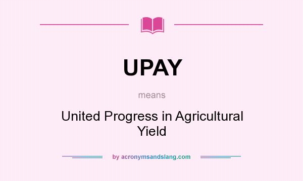 What does UPAY mean? It stands for United Progress in Agricultural Yield