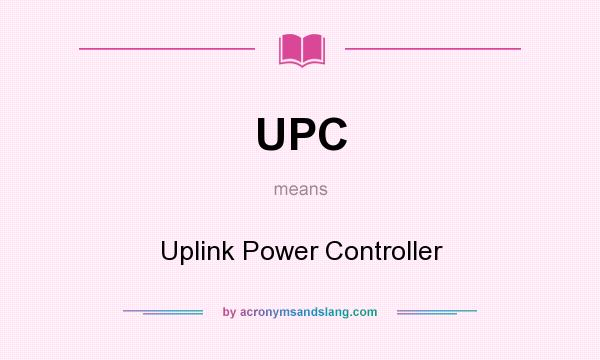 What does UPC mean? It stands for Uplink Power Controller