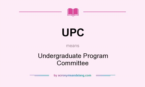 What does UPC mean? It stands for Undergraduate Program Committee