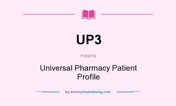 What does UP3 mean? It stands for Universal Pharmacy Patient Profile