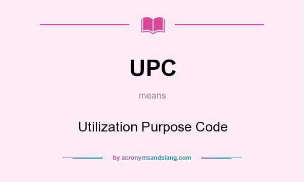 What does UPC mean? It stands for Utilization Purpose Code
