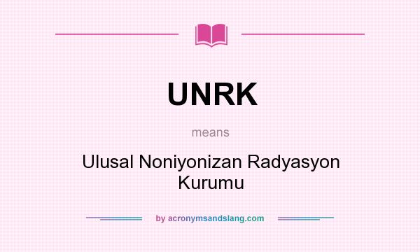 What does UNRK mean? It stands for Ulusal Noniyonizan Radyasyon Kurumu