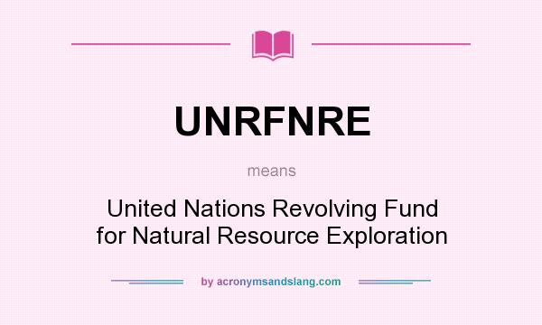 What does UNRFNRE mean? It stands for United Nations Revolving Fund for Natural Resource Exploration