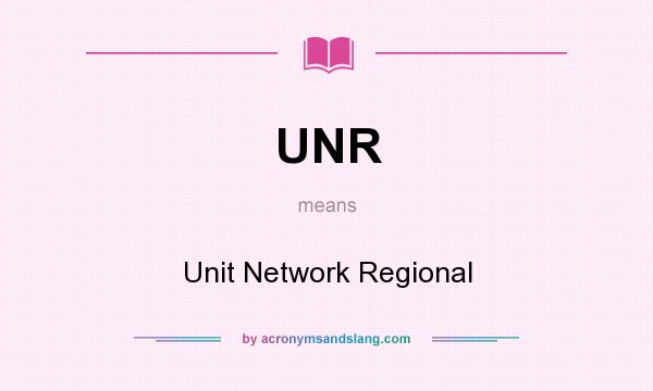 What does UNR mean? It stands for Unit Network Regional