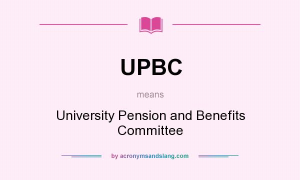 What does UPBC mean? It stands for University Pension and Benefits Committee