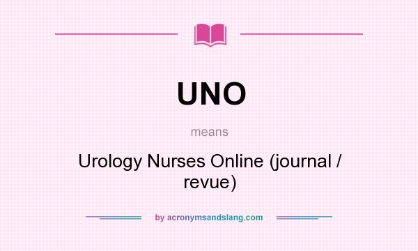What does UNO mean? It stands for Urology Nurses Online (journal / revue)