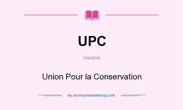 What does UPC mean? It stands for Union Pour la Conservation