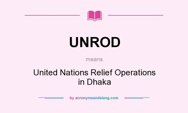 What does UNROD mean? It stands for United Nations Relief Operations in Dhaka
