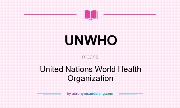 What does UNWHO mean? It stands for United Nations World Health Organization