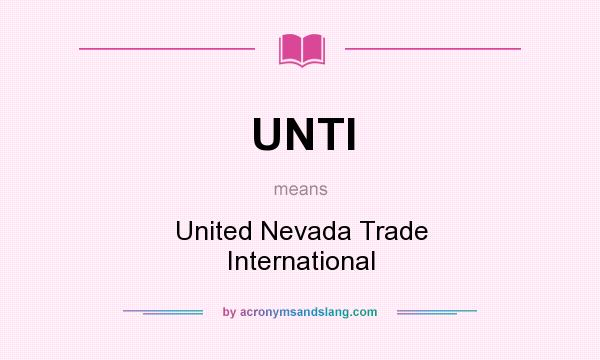 What does UNTI mean? It stands for United Nevada Trade International