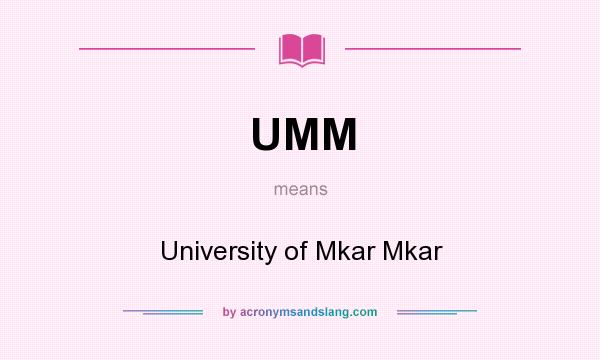 What does UMM mean? It stands for University of Mkar Mkar