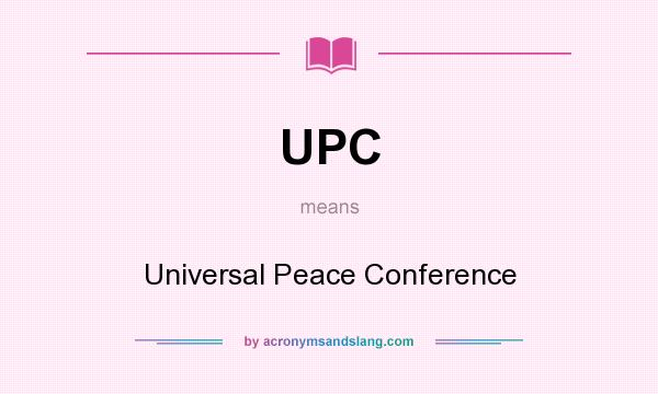 What does UPC mean? It stands for Universal Peace Conference