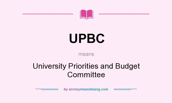 What does UPBC mean? It stands for University Priorities and Budget Committee