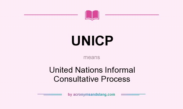 What does UNICP mean? It stands for United Nations Informal Consultative Process
