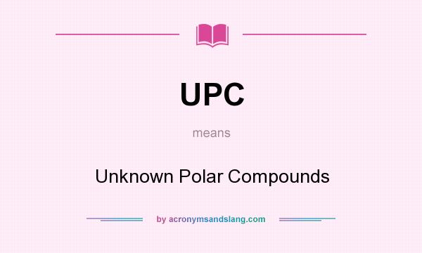 What does UPC mean? It stands for Unknown Polar Compounds