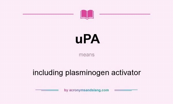 What does uPA mean? It stands for including plasminogen activator