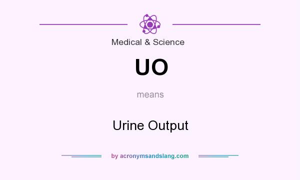 What does UO mean? It stands for Urine Output