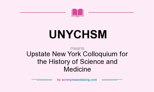What does UNYCHSM mean? It stands for Upstate New York Colloquium for the History of Science and Medicine