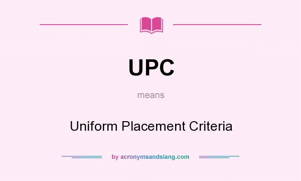 What does UPC mean? It stands for Uniform Placement Criteria