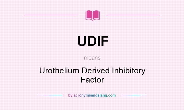 What does UDIF mean? It stands for Urothelium Derived Inhibitory Factor