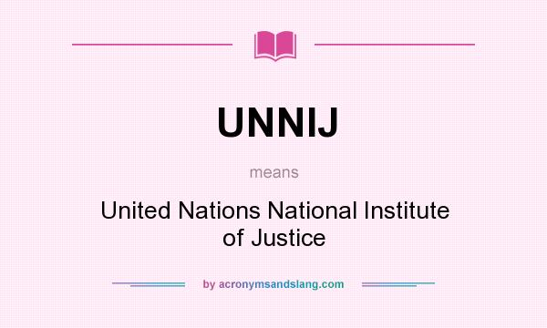 What does UNNIJ mean? It stands for United Nations National Institute of Justice