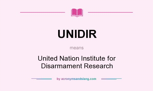 What does UNIDIR mean? It stands for United Nation Institute for Disarmament Research