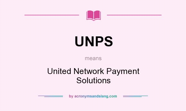 What does UNPS mean? It stands for United Network Payment Solutions