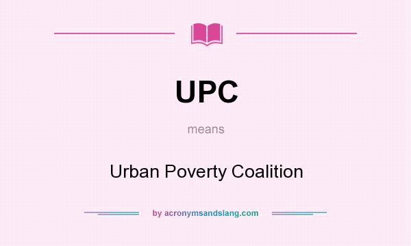 What does UPC mean? It stands for Urban Poverty Coalition