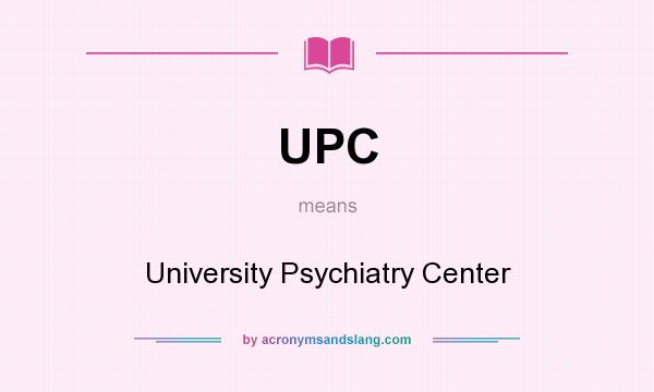 What does UPC mean? It stands for University Psychiatry Center