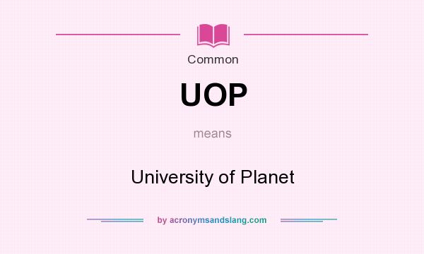 What does UOP mean? It stands for University of Planet