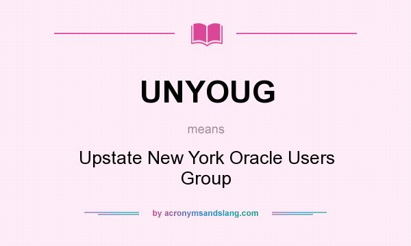What does UNYOUG mean? It stands for Upstate New York Oracle Users Group