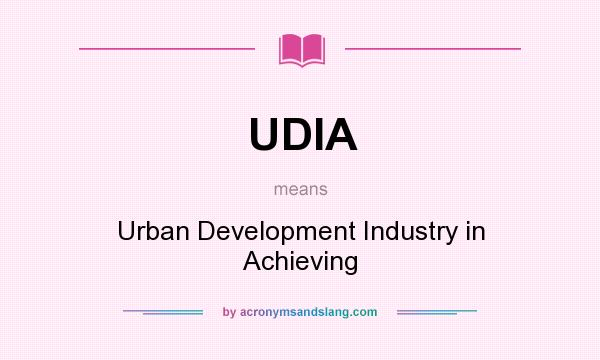 What does UDIA mean? It stands for Urban Development Industry in Achieving