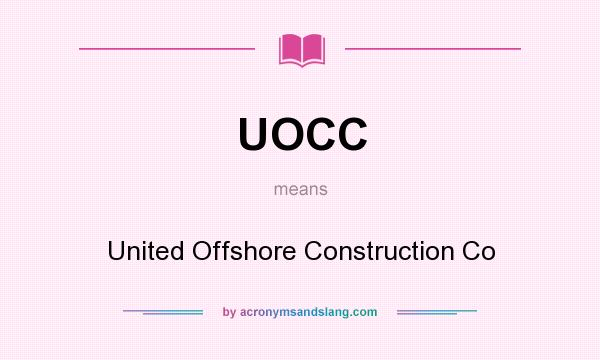 What does UOCC mean? It stands for United Offshore Construction Co
