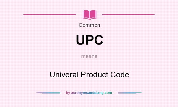 What does UPC mean? It stands for Univeral Product Code