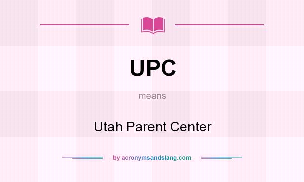 What does UPC mean? It stands for Utah Parent Center