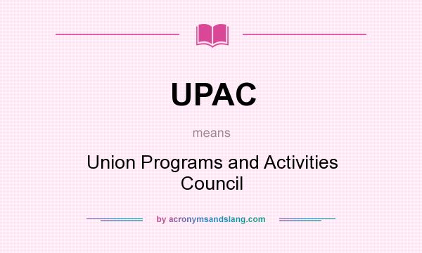 What does UPAC mean? It stands for Union Programs and Activities Council