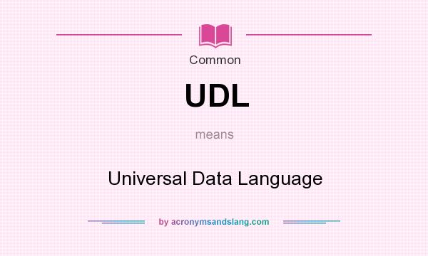 What does UDL mean? It stands for Universal Data Language