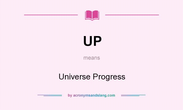What does UP mean? It stands for Universe Progress