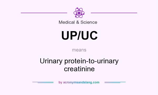 What does UP/UC mean? It stands for Urinary protein-to-urinary creatinine
