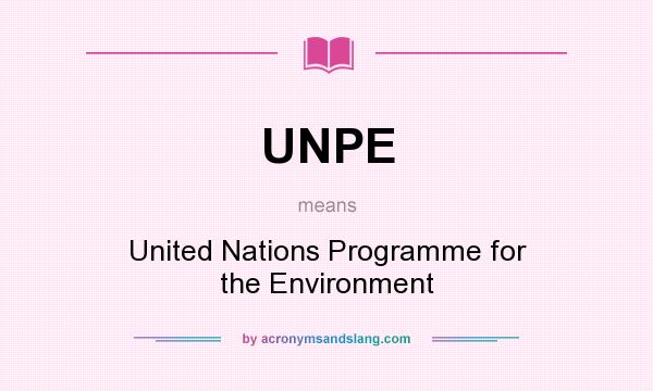 What does UNPE mean? It stands for United Nations Programme for the Environment