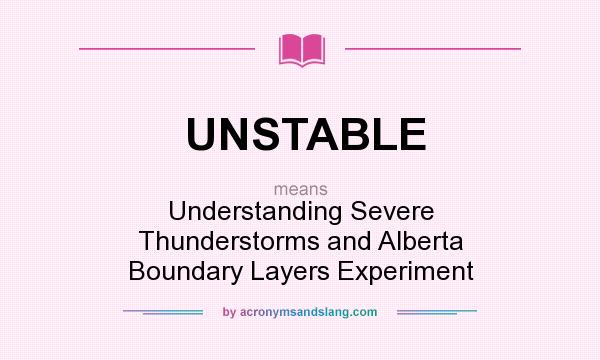 What does UNSTABLE mean? It stands for Understanding Severe Thunderstorms and Alberta Boundary Layers Experiment