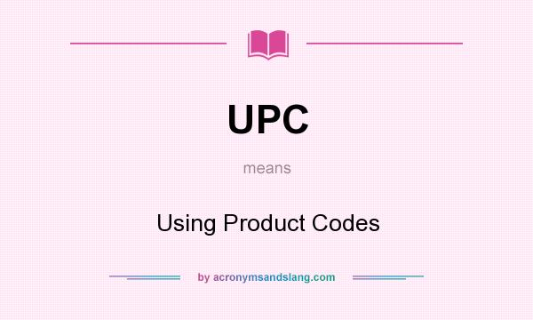 What does UPC mean? It stands for Using Product Codes