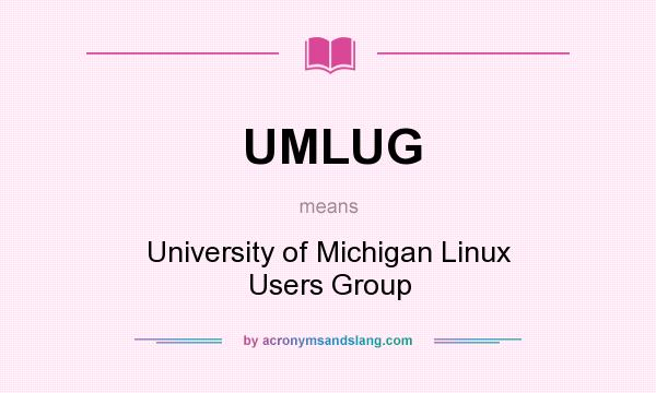 What does UMLUG mean? It stands for University of Michigan Linux Users Group