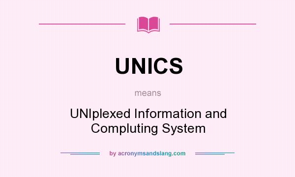 What does UNICS mean? It stands for UNIplexed Information and Compluting System