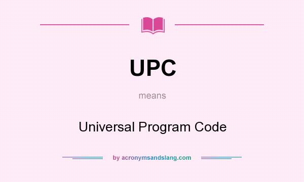 What does UPC mean? It stands for Universal Program Code