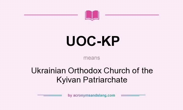 What does UOC-KP mean? It stands for Ukrainian Orthodox Church of the Kyivan Patriarchate