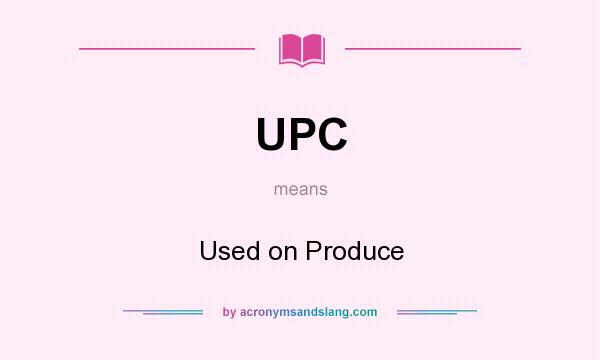 What does UPC mean? It stands for Used on Produce