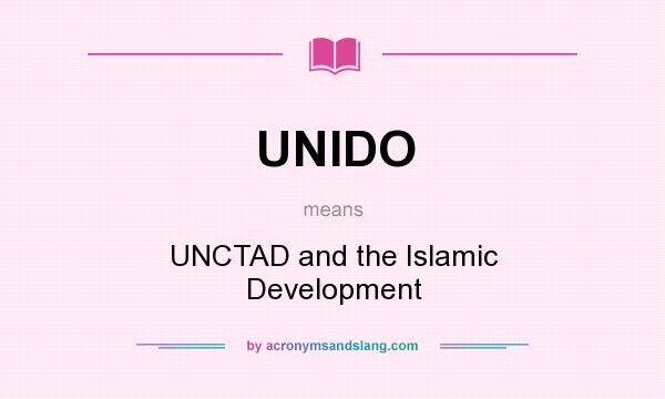 What does UNIDO mean? It stands for UNCTAD and the Islamic Development